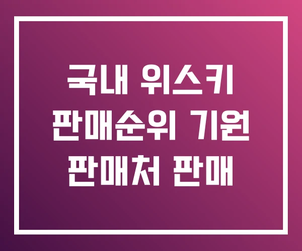 국내 위스키 판매순위 기원 판매처 판매 국내 위스키 판매순위 기원 판매처 판매
