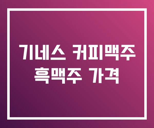 기네스 커피맥주 흑맥주 가격