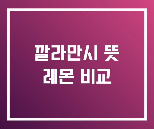 깔라만시 뜻 레몬 비교