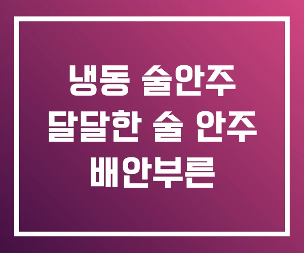 냉동 술안주 달달한 술 안주 배안부른