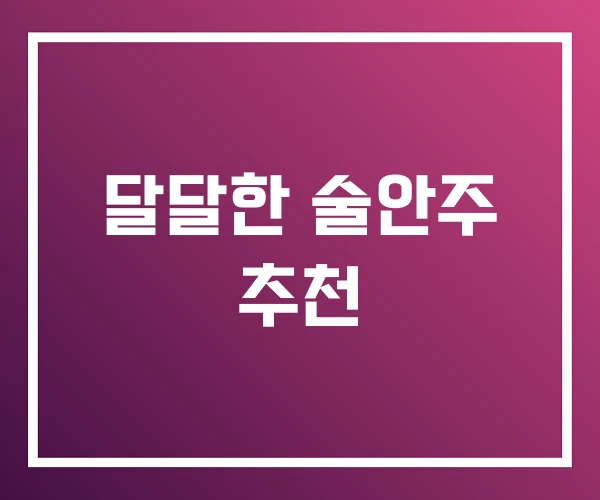 달달한 술안주 추천 달달한 술안주 추천