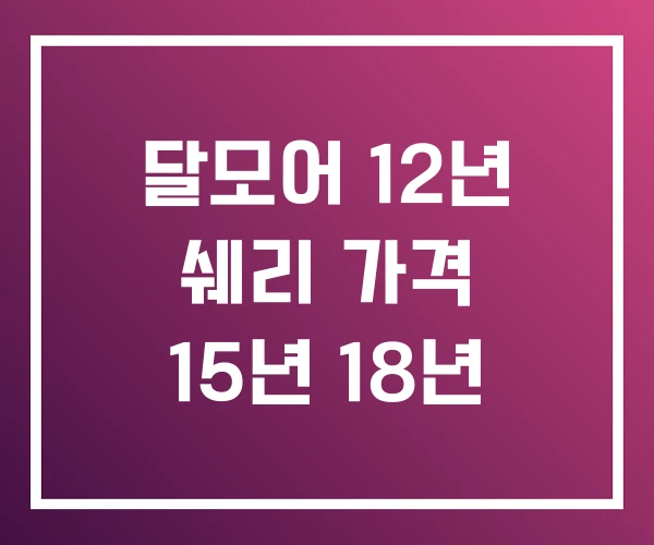 달모어 12년 쉐리 가격 15년 18년 달모어 12년 쉐리 가격 15년 18년