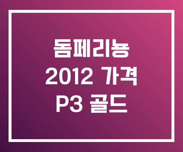 돔페리뇽 2012 가격 P3 골드