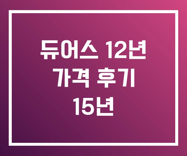 듀어스 12년 가격 후기 15년