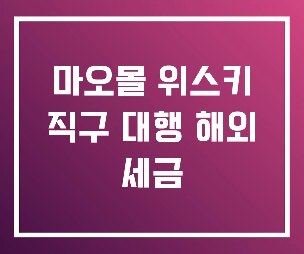 마오몰 위스키 직구 대행 해외 세금
