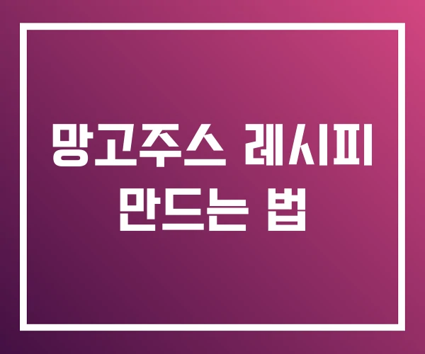 망고주스 레시피 만드는 법