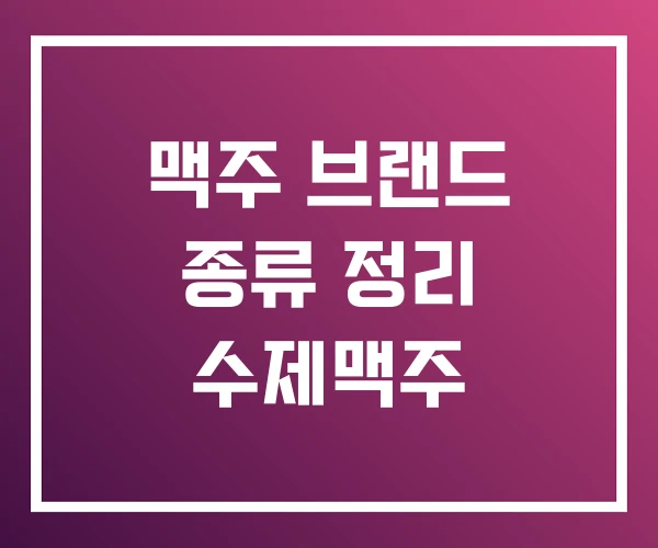 맥주 브랜드 종류 정리 수제맥주