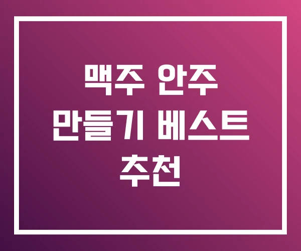 맥주 안주 만들기 베스트 추천