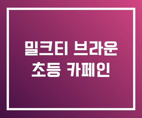 밀크티 브라운 초등 카페인 밀크티 브라운 초등 카페인