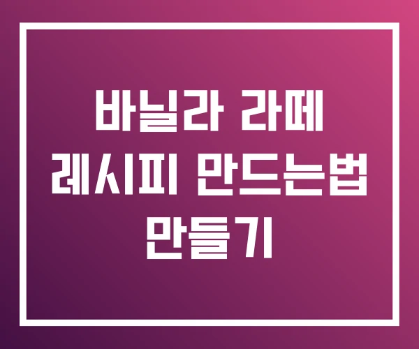 바닐라 라떼 레시피 만드는법 만들기