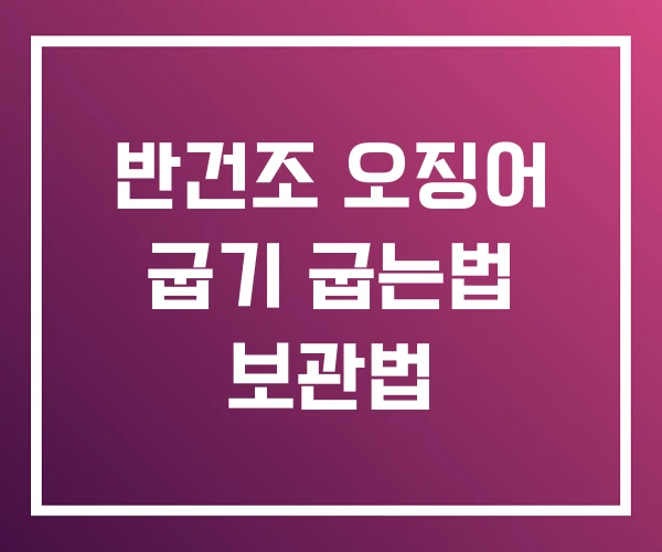반건조 오징어 굽기 굽는법 보관법