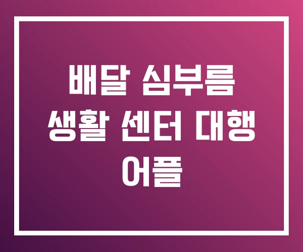 배달 심부름 생활 센터 대행 어플