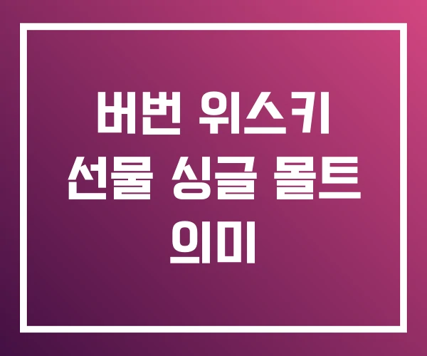 버번 위스키 선물 싱글 몰트 의미