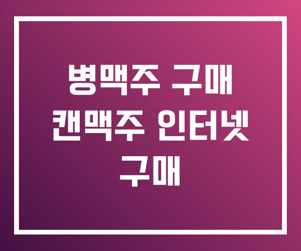 병맥주 구매 캔맥주 인터넷 구매 병맥주 구매 캔맥주 인터넷 구매
