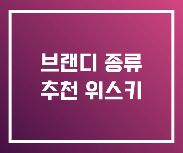 브랜디 종류 추천 위스키 브랜디 종류 추천 위스키