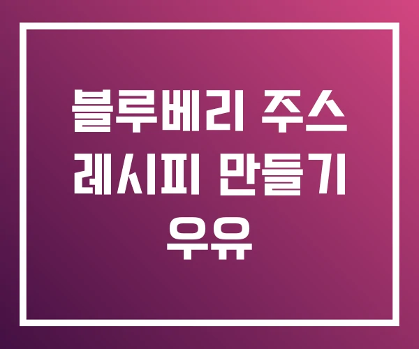 블루베리 주스 레시피 만들기 우유