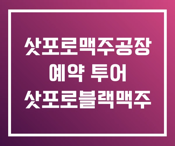 삿포로맥주공장 예약 투어 삿포로블랙맥주 삿포로맥주공장 예약 투어 삿포로블랙맥주