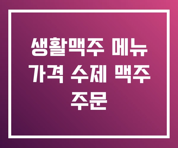 생활맥주 메뉴 가격 수제 맥주 주문 생활맥주 메뉴 가격 수제 맥주 주문