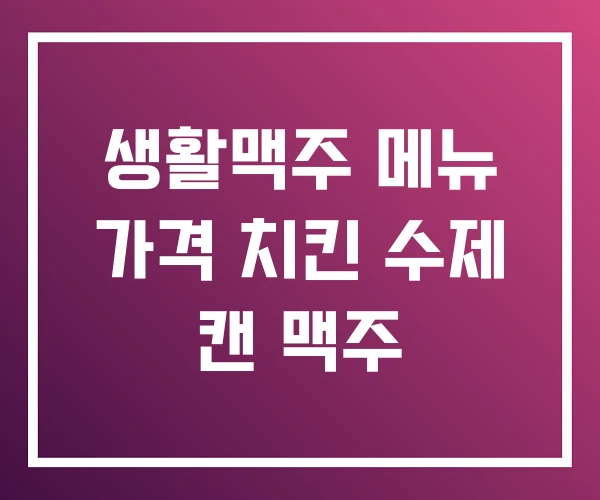 생활맥주 메뉴 가격 치킨 수제 캔 맥주
