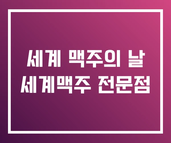 세계 맥주의 날 세계맥주 전문점 세계 맥주의 날 세계맥주 전문점