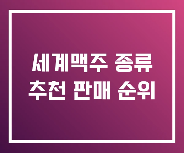 세계맥주 종류 추천 판매 순위 세계맥주 종류 추천 판매 순위
