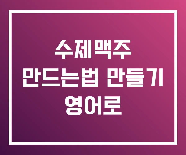 수제맥주 만드는법 만들기 영어로