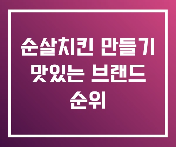 순살치킨 만들기 맛있는 브랜드 순위 순살치킨 만들기 맛있는 브랜드 순위