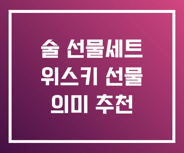 술 선물세트 위스키 선물 의미 추천 술 선물세트 위스키 선물 의미 추천