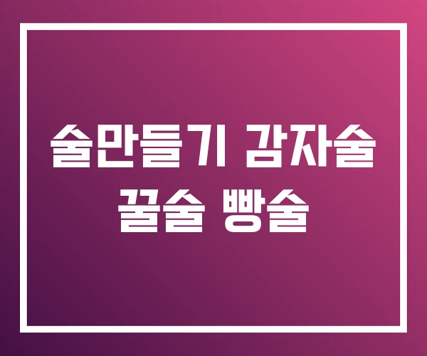 술만들기 감자술 꿀술 빵술 술만들기 감자술 꿀술 빵술