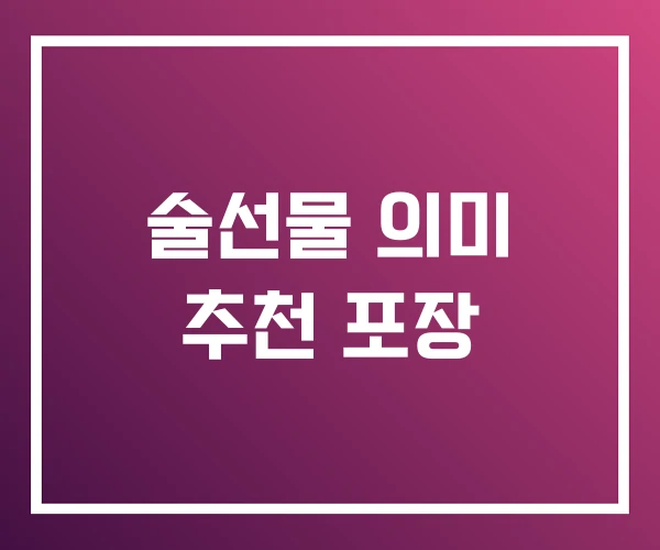술선물 의미 추천 포장
