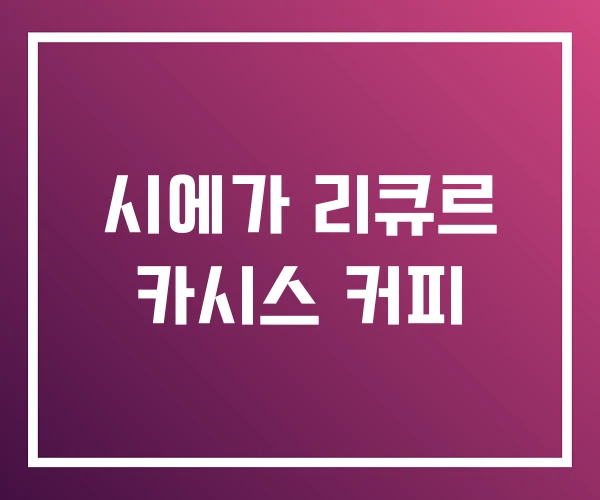 시에가 리큐르 카시스 커피 시에가 리큐르 카시스 커피