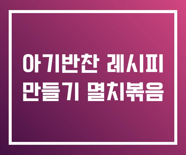아기반찬 레시피 만들기 멸치볶음