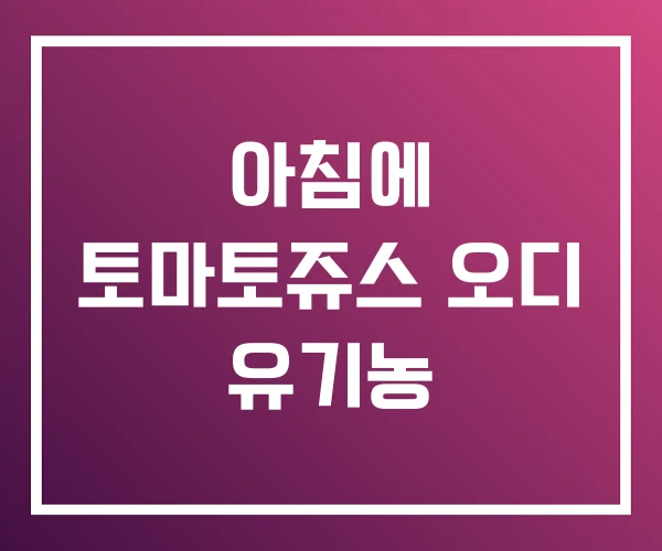 아침에 토마토쥬스 오디 유기농
