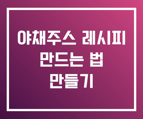 야채주스 레시피 만드는 법 만들기 야채주스 레시피 만드는 법 만들기