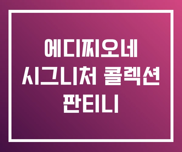 에디찌오네 시그니처 콜렉션 판티니 에디찌오네 시그니처 콜렉션 판티니