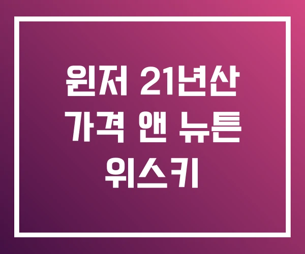윈저 21년산 가격 앤 뉴튼 위스키