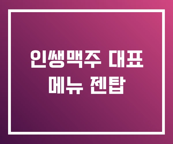 인쌩맥주 대표 메뉴 젠탑