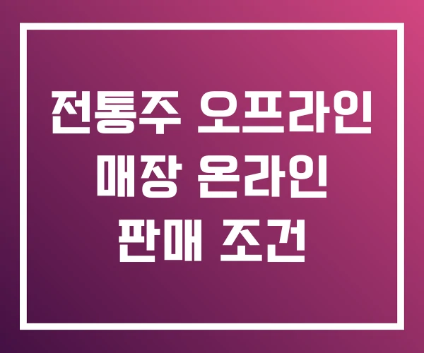 전통주 오프라인 매장 온라인 판매 조건 전통주 오프라인 매장 온라인 판매 조건