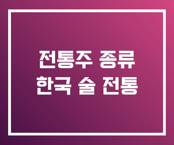 전통주 종류 한국 술 전통