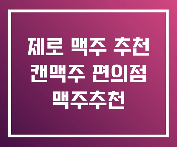제로 맥주 추천 캔맥주 편의점 맥주추천 제로 맥주 추천 캔맥주 편의점 맥주추천