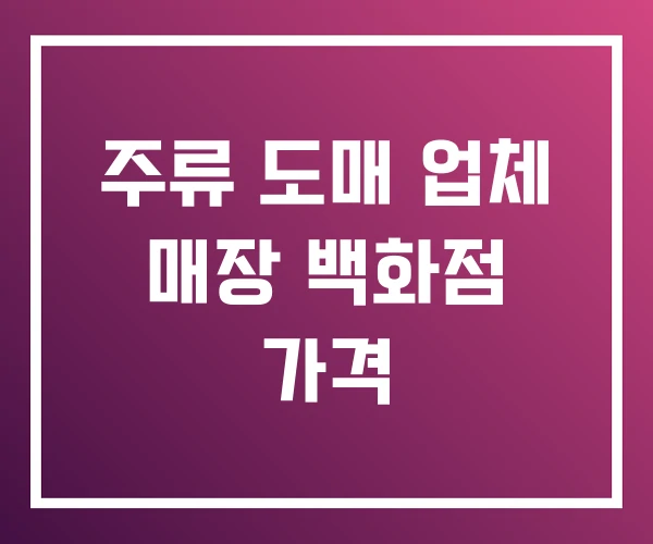 주류 도매 업체 매장 백화점 가격