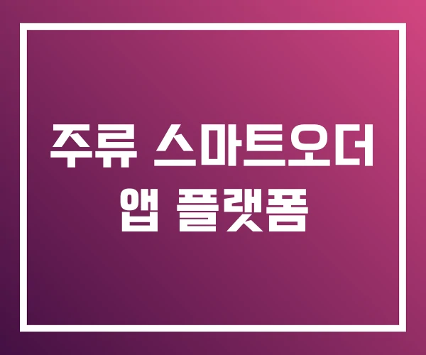 주류 스마트오더 앱 플랫폼 주류 스마트오더 앱 플랫폼