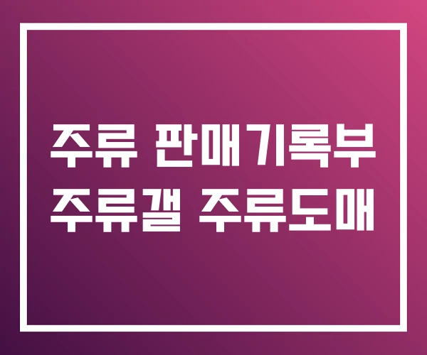 주류 판매기록부 주류갤 주류도매