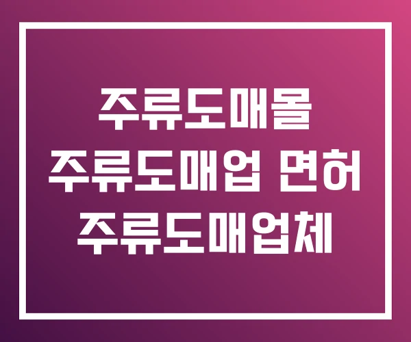 주류도매몰 주류도매업 면허 주류도매업체 주류도매몰 주류도매업 면허 주류도매업체
