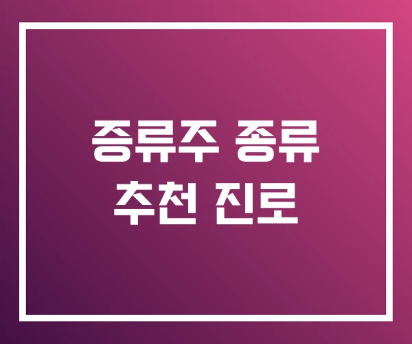 증류주 종류 추천 진로 증류주 종류 추천 진로