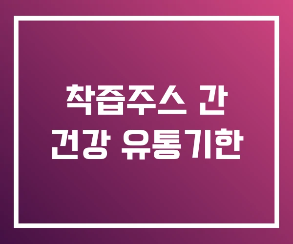 착즙주스 간 건강 유통기한 착즙주스 간 건강 유통기한
