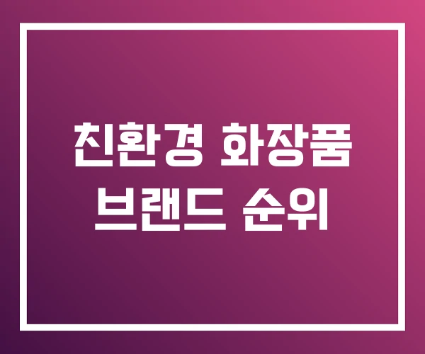 친환경 화장품 브랜드 순위 친환경 화장품 브랜드 순위