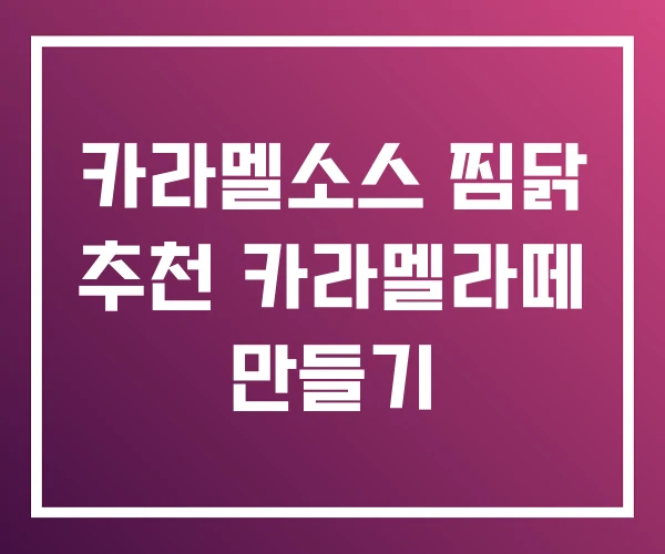 카라멜소스 찜닭 추천 카라멜라떼 만들기