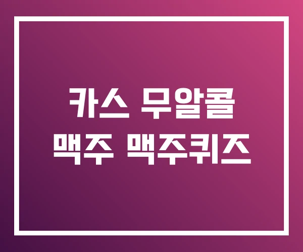 카스 무알콜 맥주 맥주퀴즈 카스 무알콜 맥주 맥주퀴즈