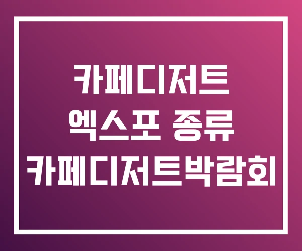 카페디저트 엑스포 종류 카페디저트박람회 카페디저트 엑스포 종류 카페디저트박람회